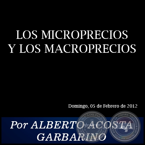 LOS MICROPRECIOS Y LOS MACROPRECIOS - Por ALBERTO ACOSTA GARBARINO - Domingo, 05 de Febrero de 2012